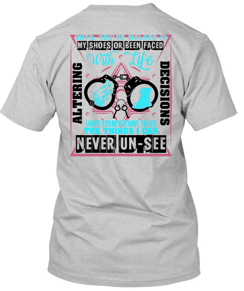 Until You've Walked In My Shoes T Shirt, Being A Police T Shirt