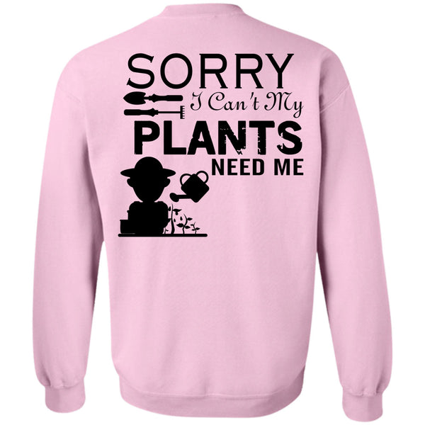 Being A Gardening T Shirt, Sorry I Can't My Plants Need Me Sweatshirt