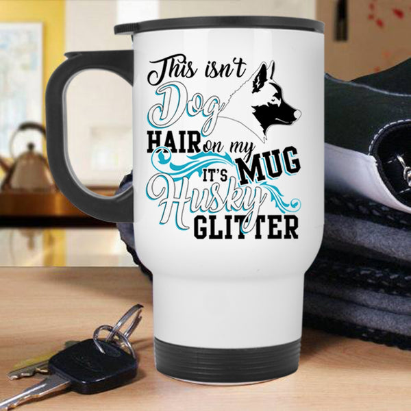 It's Husky Glitter Travel Mug, This Isn't Dog Hair Mug