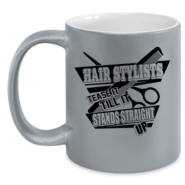 Tease It Till It Stands Straight Up Coffee Mug, Hair Stylist Accent Mug