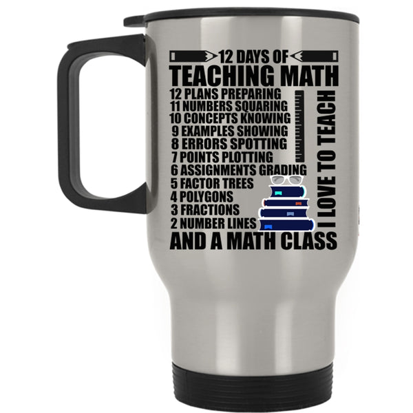 I Love To Teach And A Math Class Travel Mug, 12 Days Of Teaching Math Mug