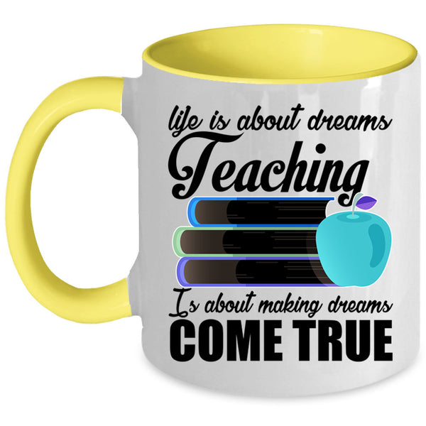 Teaching Is Making Dreams Come True Coffee Mug, Life Is About Dreams Accent Mug