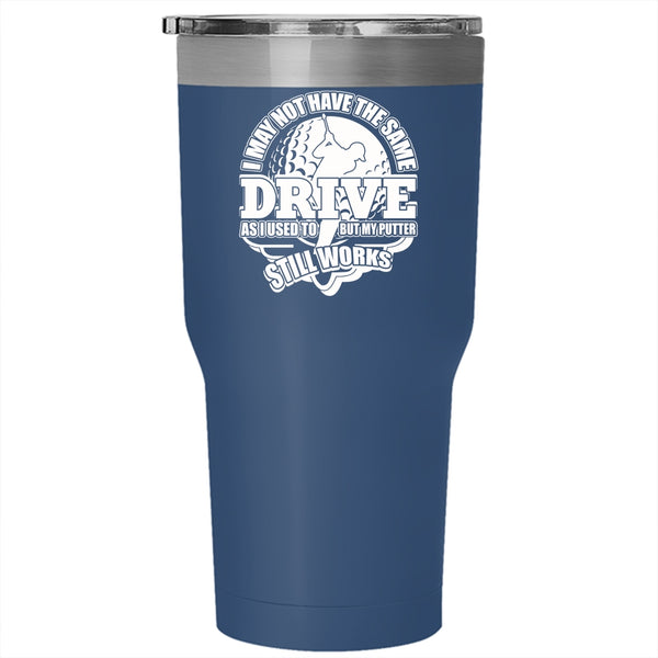 I May Not Have The Same Drive Tumbler 30 oz Stainless Steel, My Putter Still Works Travel Mug