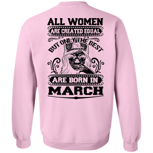 All Women Are Created Equal T Shirt, Only The Best Are Born In March Sweatshirt