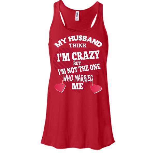 My Husband Think I'm Crazy T Shirt, But I'm Not The One Who Married Me T Shirt, Cool T Shirt