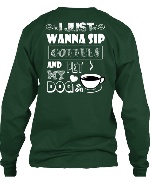 I Just Wanna Sip Coffees And Pet My Dog T Shirt, I Love My Dog T Shirt