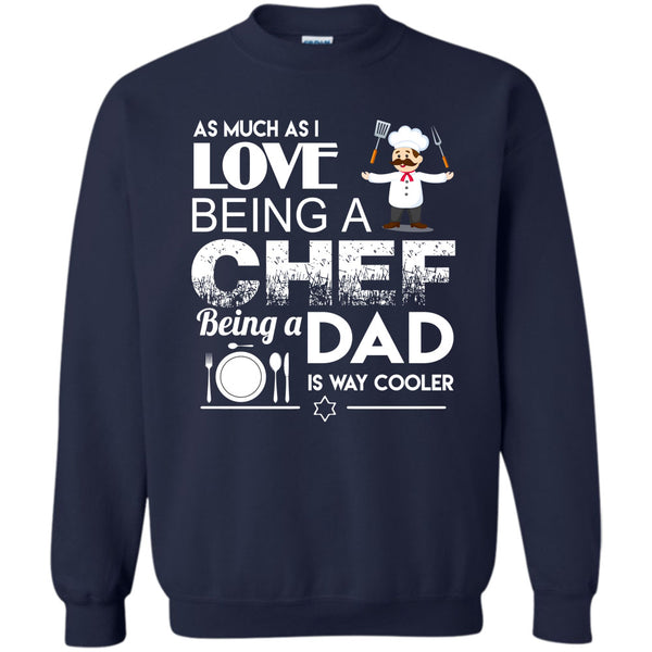 Being A Dad Is Way Cooler T Shirt, I Am A Coolest Chef Dad Sweatshirt