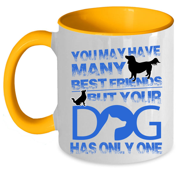 Your Dog Has Only One Coffee Mug, You May Have Many Best Friends Accent Mug