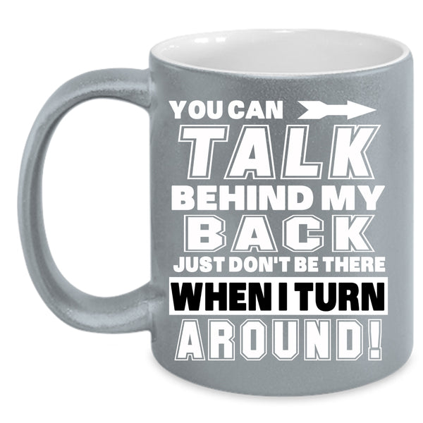 You Can Talk Behind My Back Coffee Mug, Funny Coffee Cup