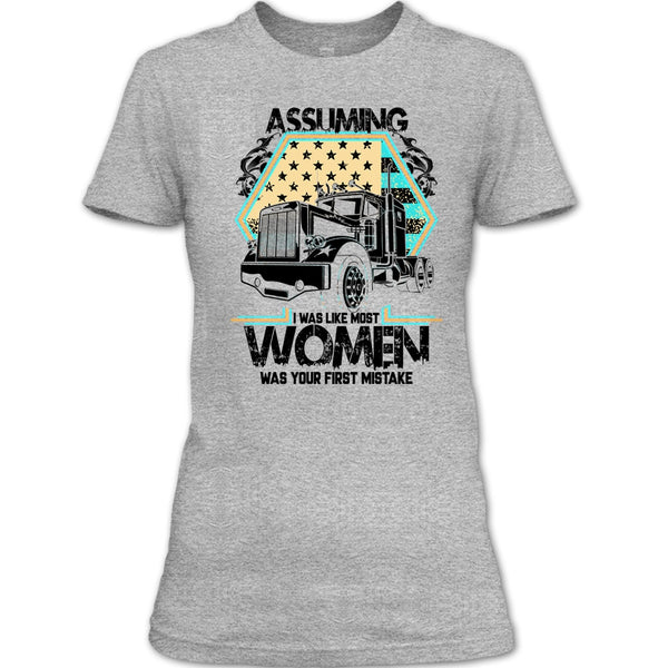 Assuming I Was Like Most Women T Shirt, I'm A Trucker T Shirt