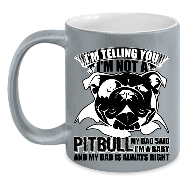 My Dad Said I'm A Baby Coffee Mug, I'm Not A Pitbull Accent Mug