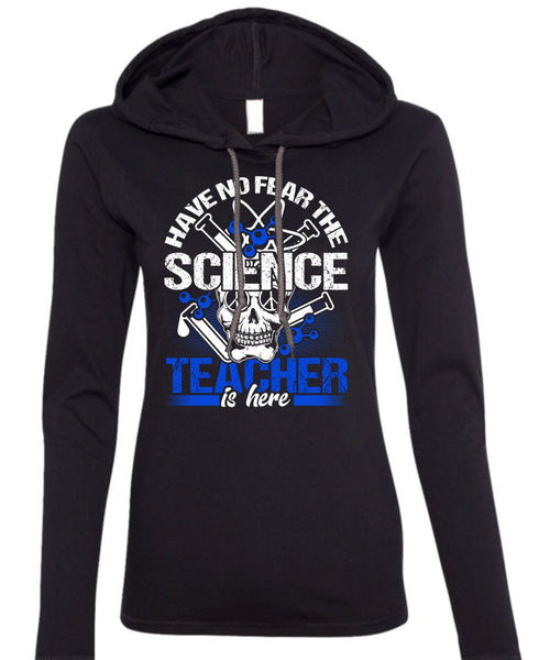Have No Fear The Science Teacher Is Here T Shirt, Being A Teacher T Shirt (Anvil Ladies Ringspun Hooded)
