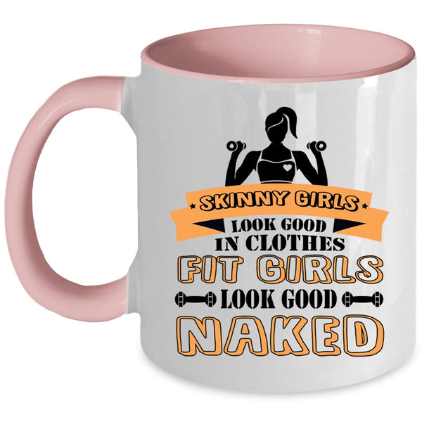 Fit Girls Look Good Naked Coffee Mug, Skinny Girls Look Good In Clothes Accent Mug