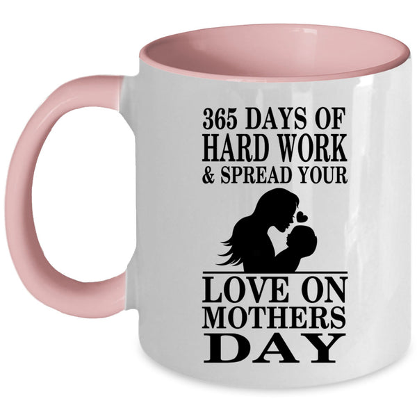 Love On Mothers Day Coffee Mug, 365 Days Of Hard Work Accent Mug