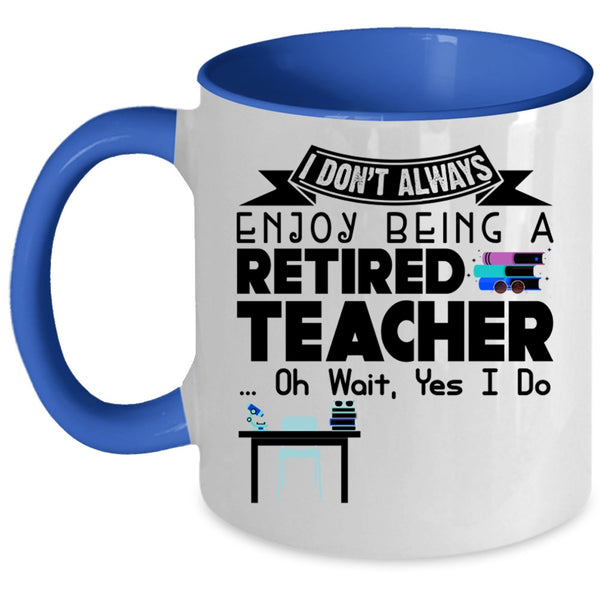 Cool Retirement Coffee Mug, I Always Enjoy Being A Retired Teacher Accent Mug
