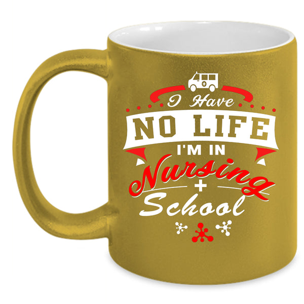 I Have No Life Coffee Mug, I'm In Nursing School Coffee Cup