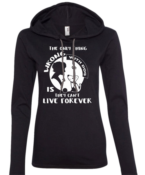 The Only Thing Wrong With Dog Is They Can't Live Forever T Shirt, Pets T Shirt (Anvil Ladies Ringspun Hooded)