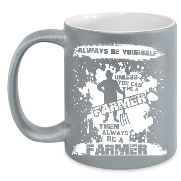 You Can Be A Farmer Coffee Mug, Always Be A Farmer Coffee Cup