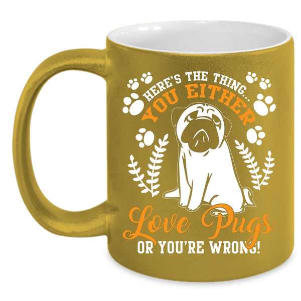 You Either Love Pugs Coffee Mug, Funny Pugs Coffee Cup