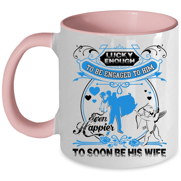 Happier To Soon Be His Wife Coffee Mug, Licky Enough To Be Engaged To Him Accent Mug