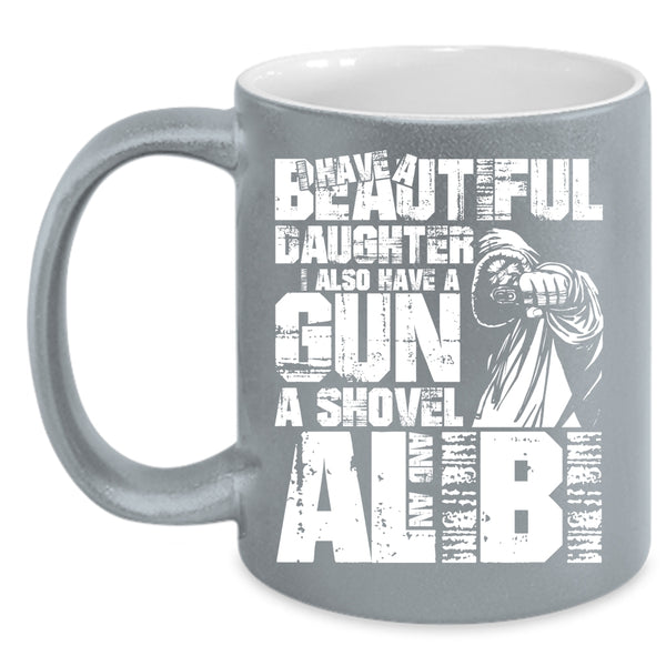 I Have A Beautiful Daughter Coffee Mug, I Also Have A Gun Coffee Cup