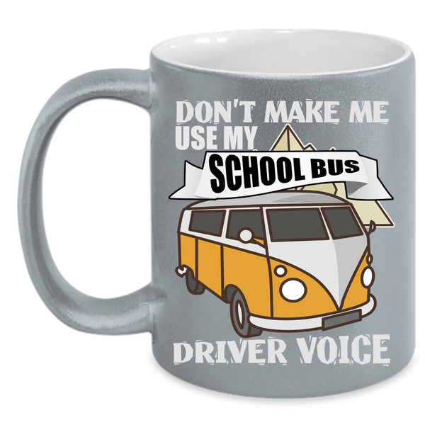 Don't Make Me Use My School Bus Driver Voice Coffee Mug, Cool Job Coffee Cup