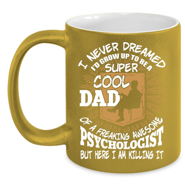 I'd Grow Up To Be A Dad Of A Psychologist Coffee Mug, Cool Dad Coffee Cup