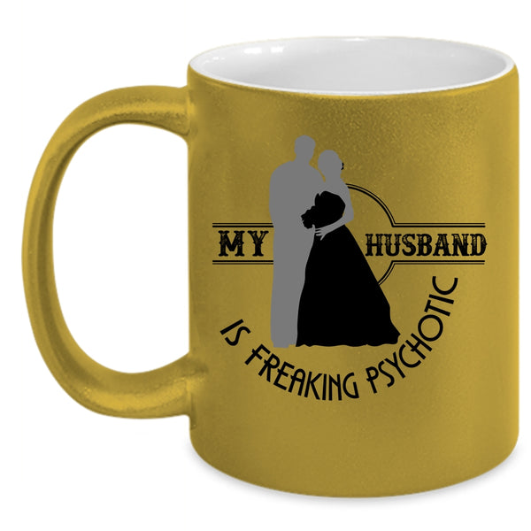 Cute Love Coffee Mug, My Husband Is Freaking Psychotic Accent Mug