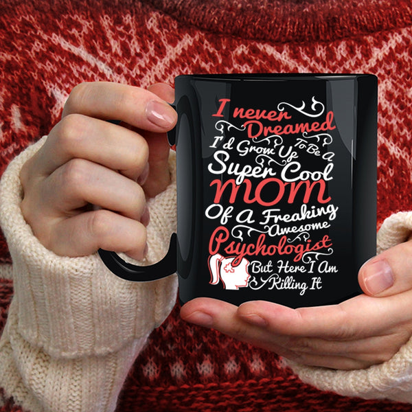 I'd Grow Up To Be A Mom Of A Psychologist Coffee Mug, Cool Mom Coffee Cup