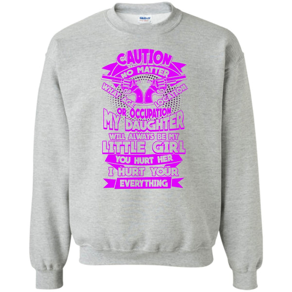 I Hurt Your Everything T Shirt, My Daughter Sweatshirt