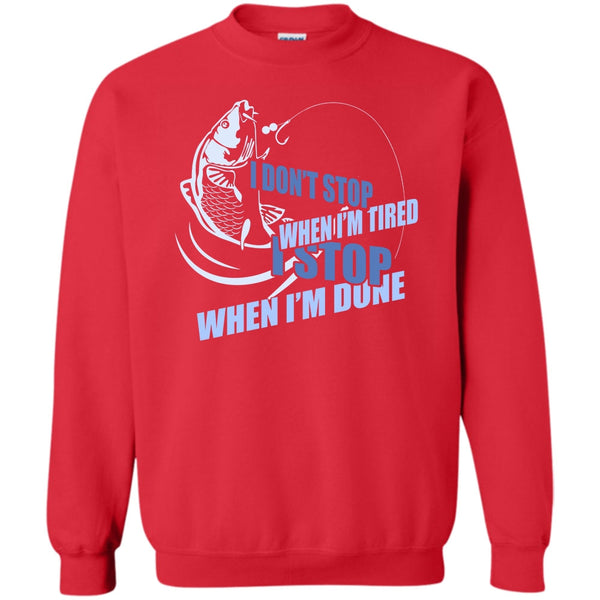 I Stop When I'm Done T Shirt, I Love Fishing Sweatshirt