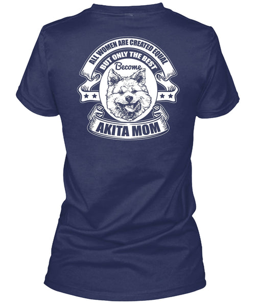 Become Akita Mom T Shirt, All Women Are Created Equal T Shirt