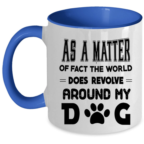 Cool Coffee Mug, The World Does Revolve Around My Dog Accent Mug