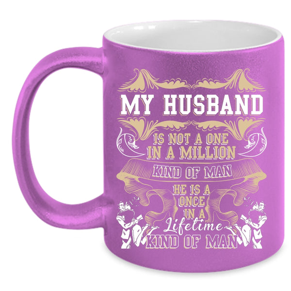 My Husband Is A Once In A Lifetime Kind Of Man Coffee Mug, Cute Coffee Cup