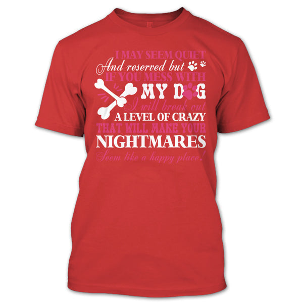 If You Mess With My Dog T Shirt, Will Make Your Nightmares T Shirt