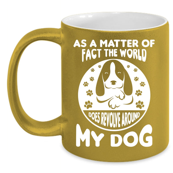 Matter Of Fact The World Does Revolve Around My Dog Mug