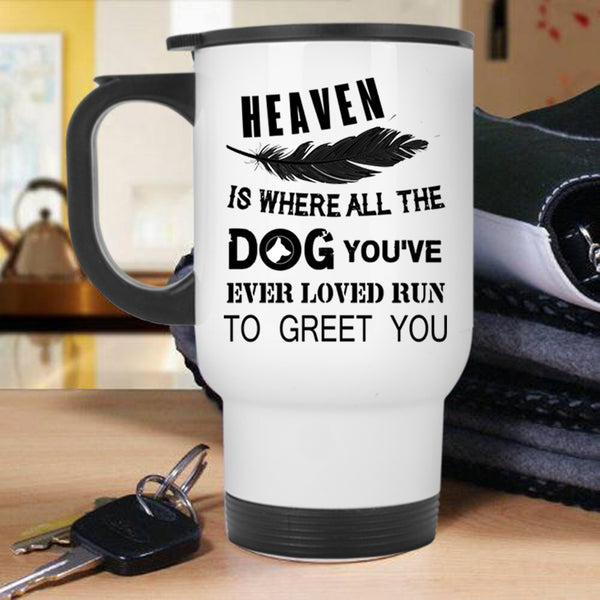 You're Ever Loved Run To Greet You Travel Mug, Heaven Is Where All The Dog Mug