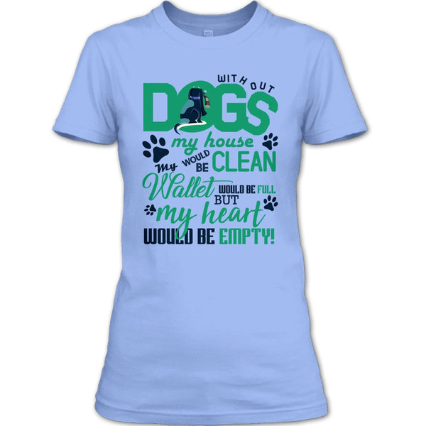 Without My Dogs My House Clean T Shirt, Coolest Dog Lover T Shirt