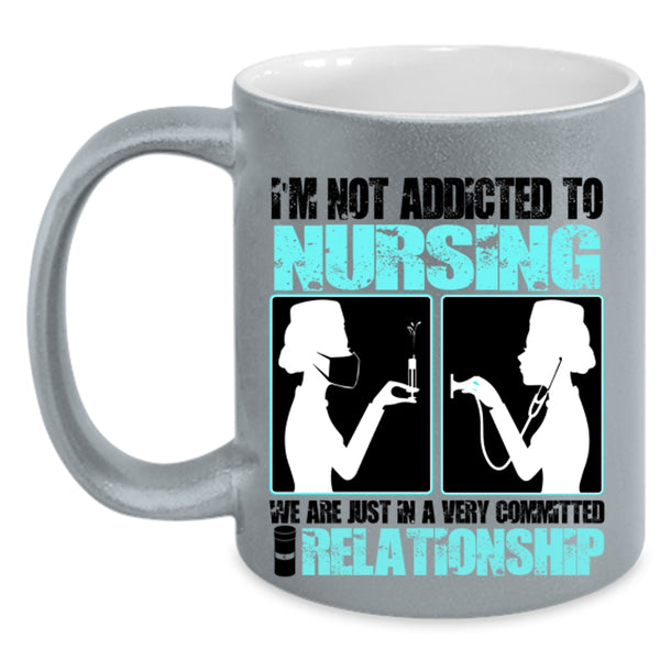 Funny Nurses Coffee Mug, I'm Not Addicted To Nursing Accent Mug