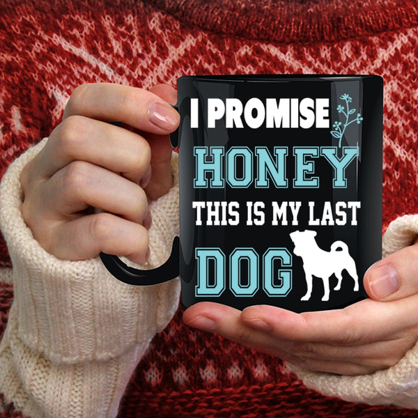 I Promise Honey Coffee Mug, This Is My Last Dog Coffee Cup