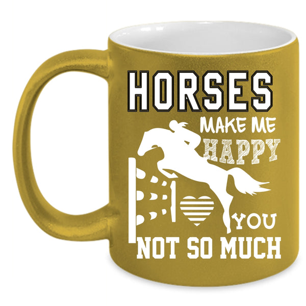 Horses Make Me Happy Coffee Mug, You Not So Much Coffee Cup