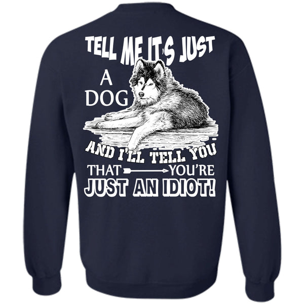 You're Just An Idiot T Shirt, I Love My Dog Sweatshirt