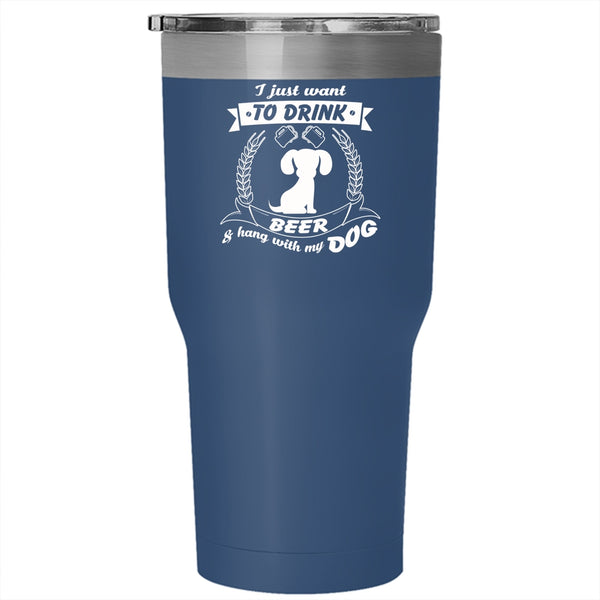 I Just Want To Drink Beer And Hang With My Dog Tumbler, Cool Cup