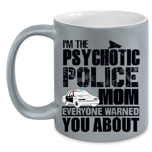 Cool Gift For My Mom Coffee Mug, I'm The Psychotic Police Mom Accent Mug