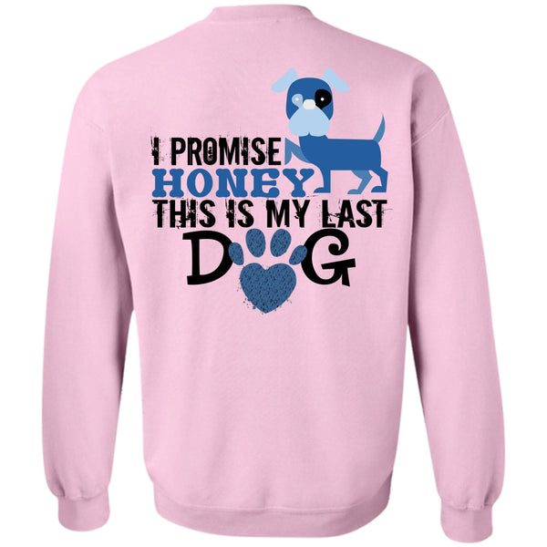 Favorite T Shirt, I Promise Honey This Is My Last Dog Sweatshirt