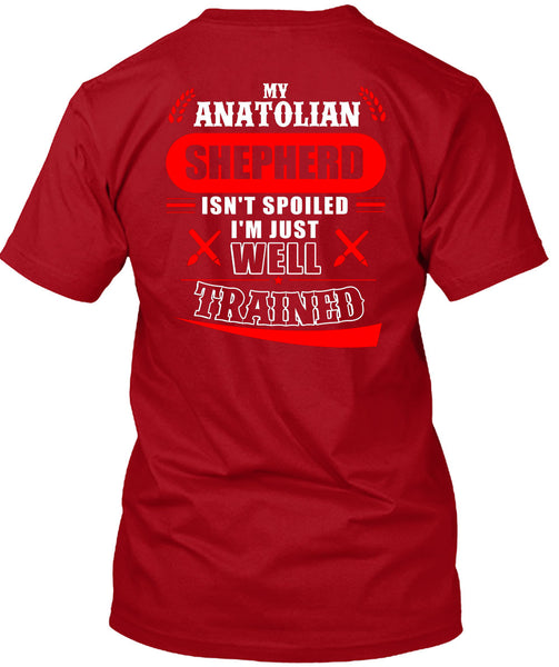 My Anatolian Shepherd Isn't Spoiled I'm Just Well Trained T Shirt, I Love Dog T Shirt