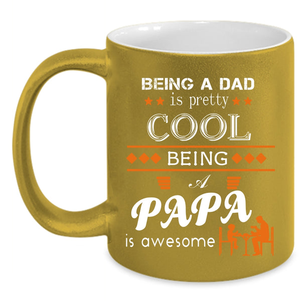 Being A Dad Is Pretty Cool Coffee Mug, Being A Papa Is Awesome Coffee Cup