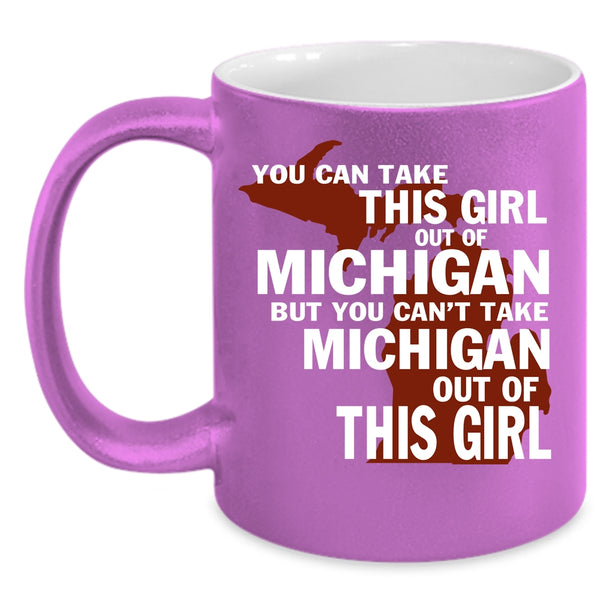 You Can't Take Michigan Out Of This Girl Coffee Mug, Cute Girls Coffee Cup