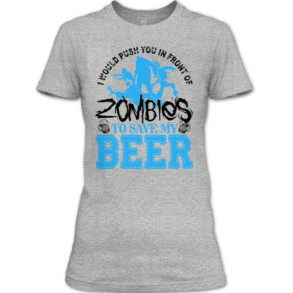 Push You In Front Of Zombies T Shirt, I Love Drink Beer T Shirt