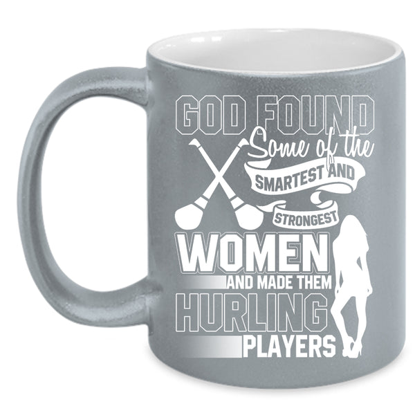 The Smartest And Strongest Women Coffee Mug, Made Them Hurling Players Coffee Cup